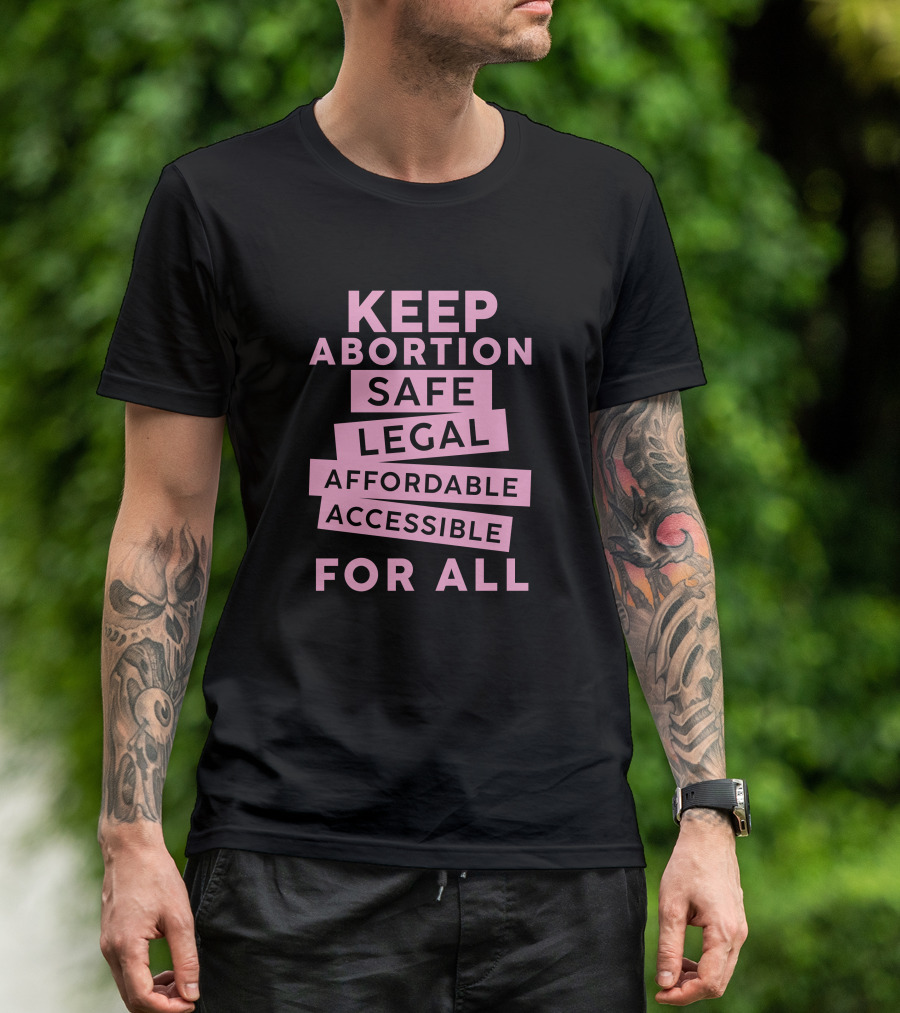 Keep Abortion Safe Legal Affordable Accessible For All T-Shirt