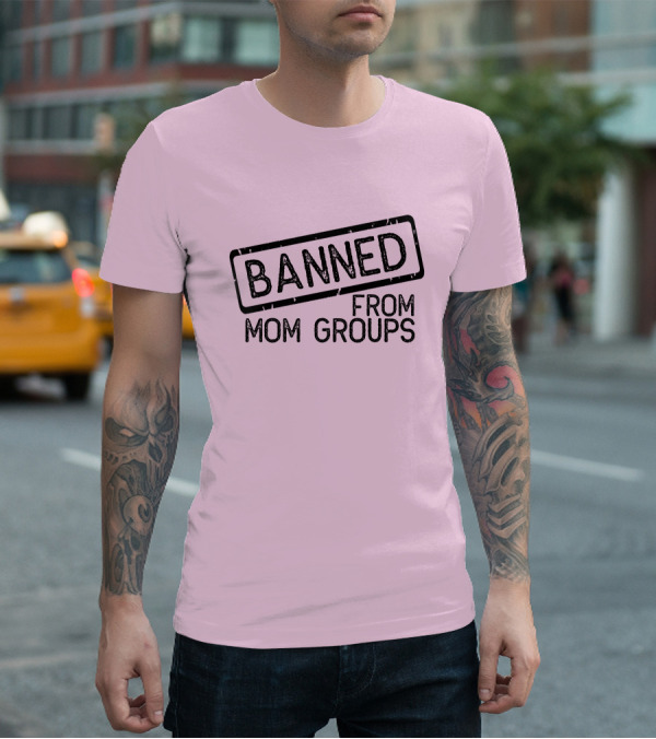 Still She Banned From Mom Group Mom Groups T-Shirt