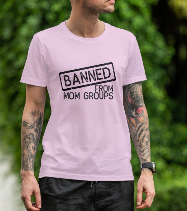Still She Banned From Mom Group Mom Groups T-Shirt