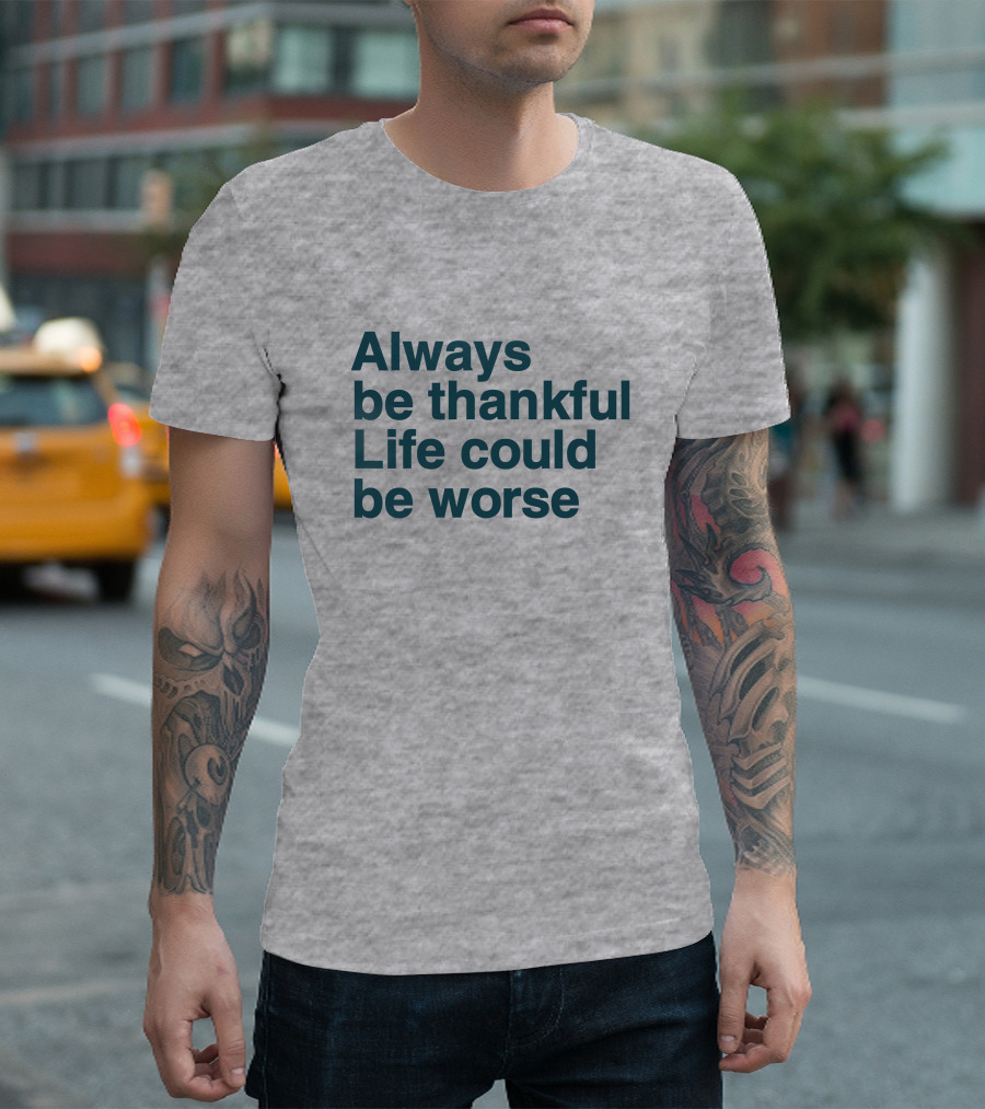 Kay Boateng Bk Oxygen7 Always Be Thankful Life Could Be Worse Positive Motivation T-Shirt