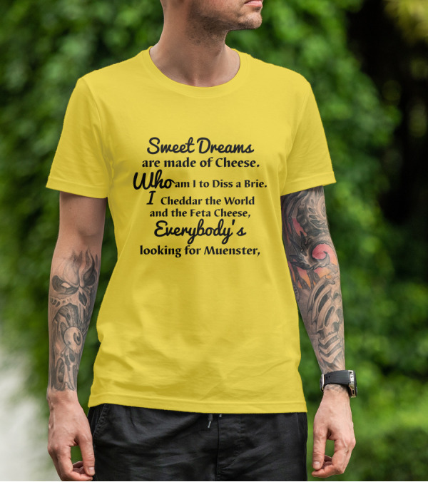 Sweet Dreams Are Made Of Cheese Who Am I To Diss A Brie I Cheddar The World And The Feta Cheese Everybody's Looking For Muenster T-Shirt