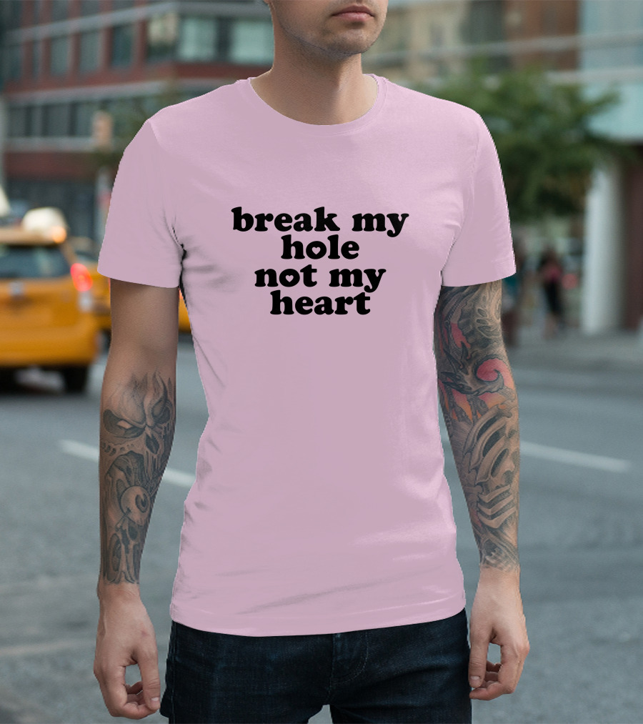 Break My Hole Not My Heart T-Shirt