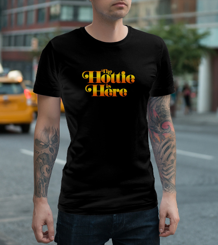 The Hottie Is Here T-Shirt