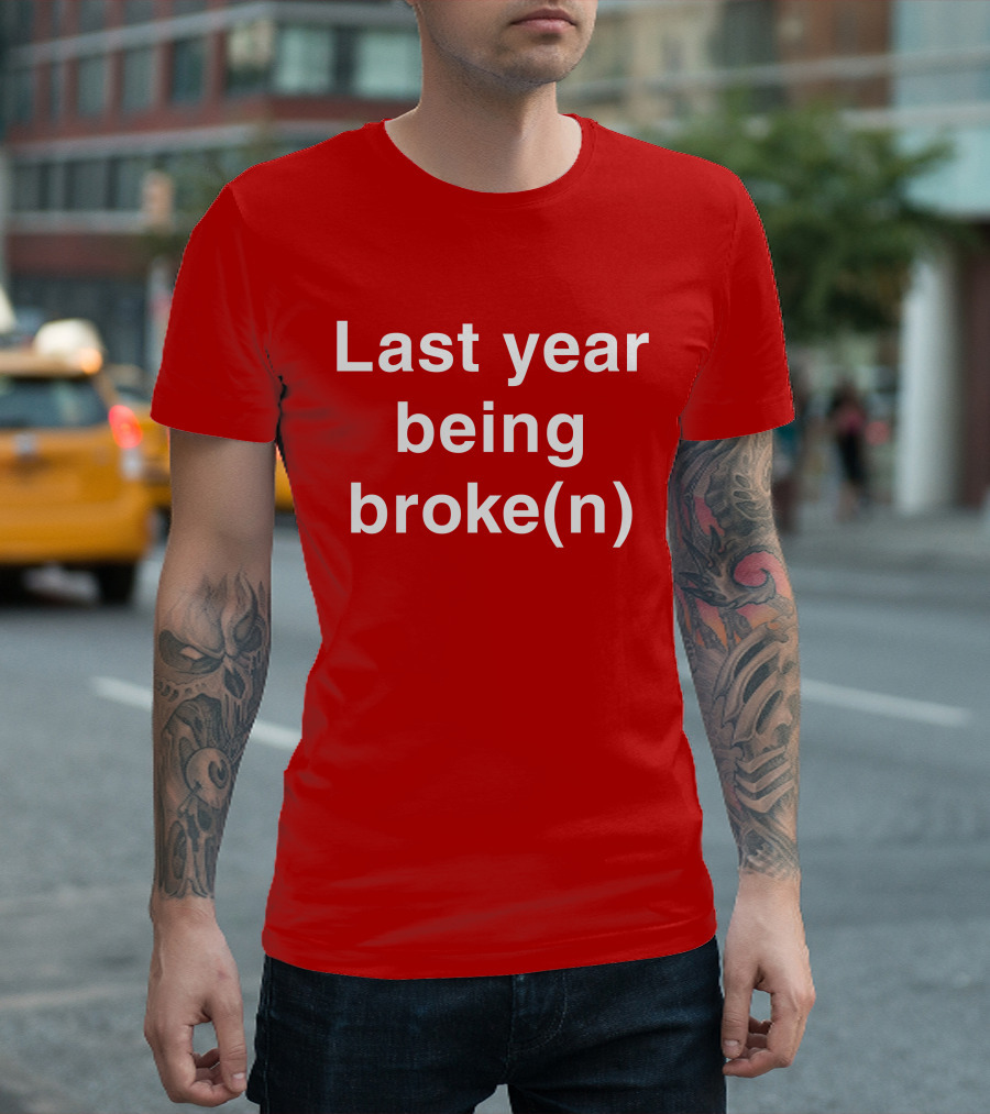 Last Year Being Broke(n) T-Shirt