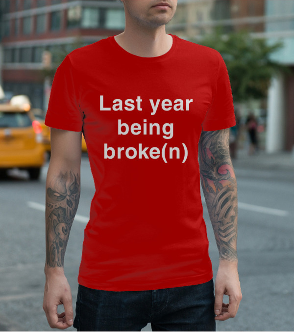 Last Year Being Broke(n) T-Shirt