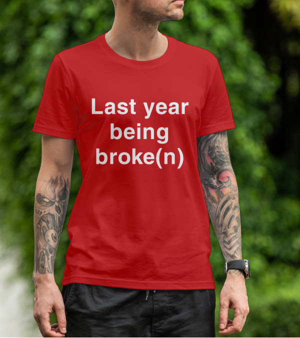 Last Year Being Broke(n) T-Shirt