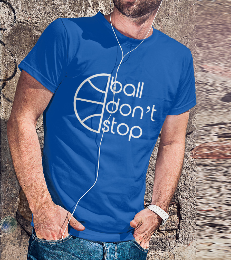 Ball Don't Stop Basketball Text T-Shirt