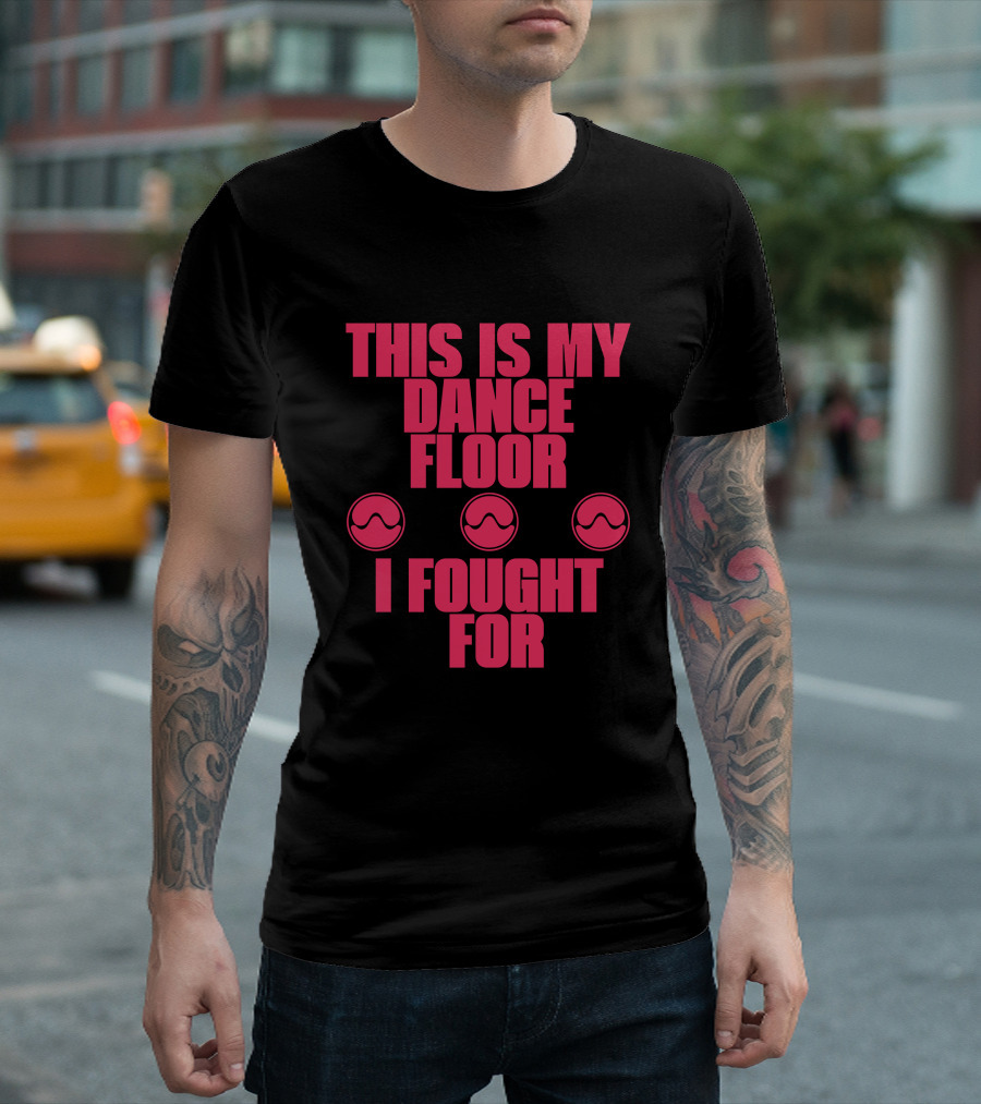 This Is My Dancefloor I Fought For T-Shirt