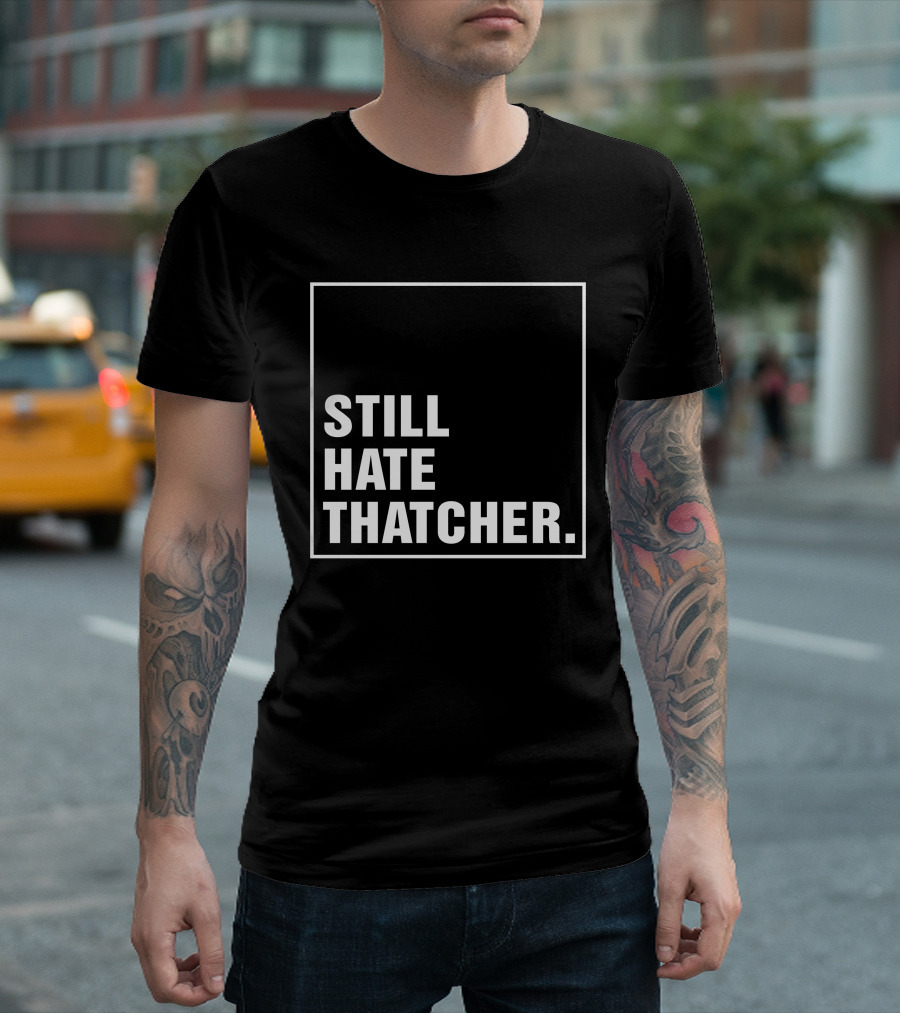 Still Hate Thatcher Marion Langford T-Shirt