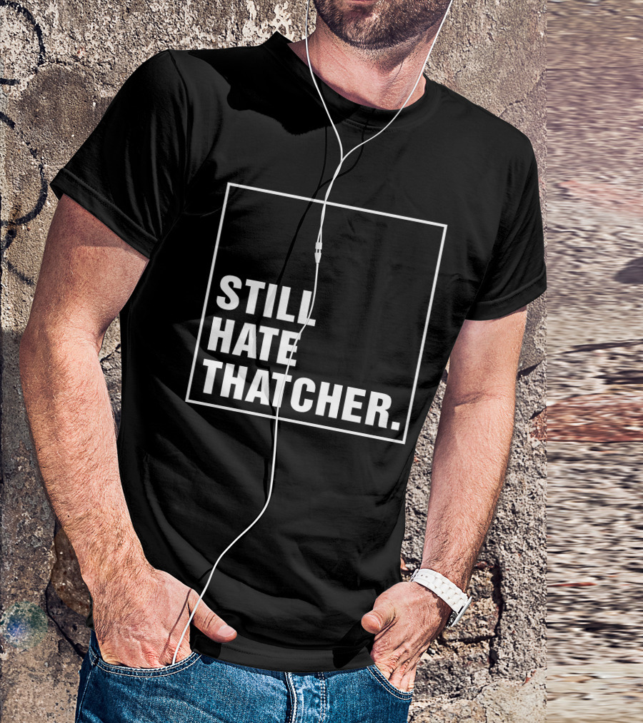 Still Hate Thatcher Marion Langford T-Shirt