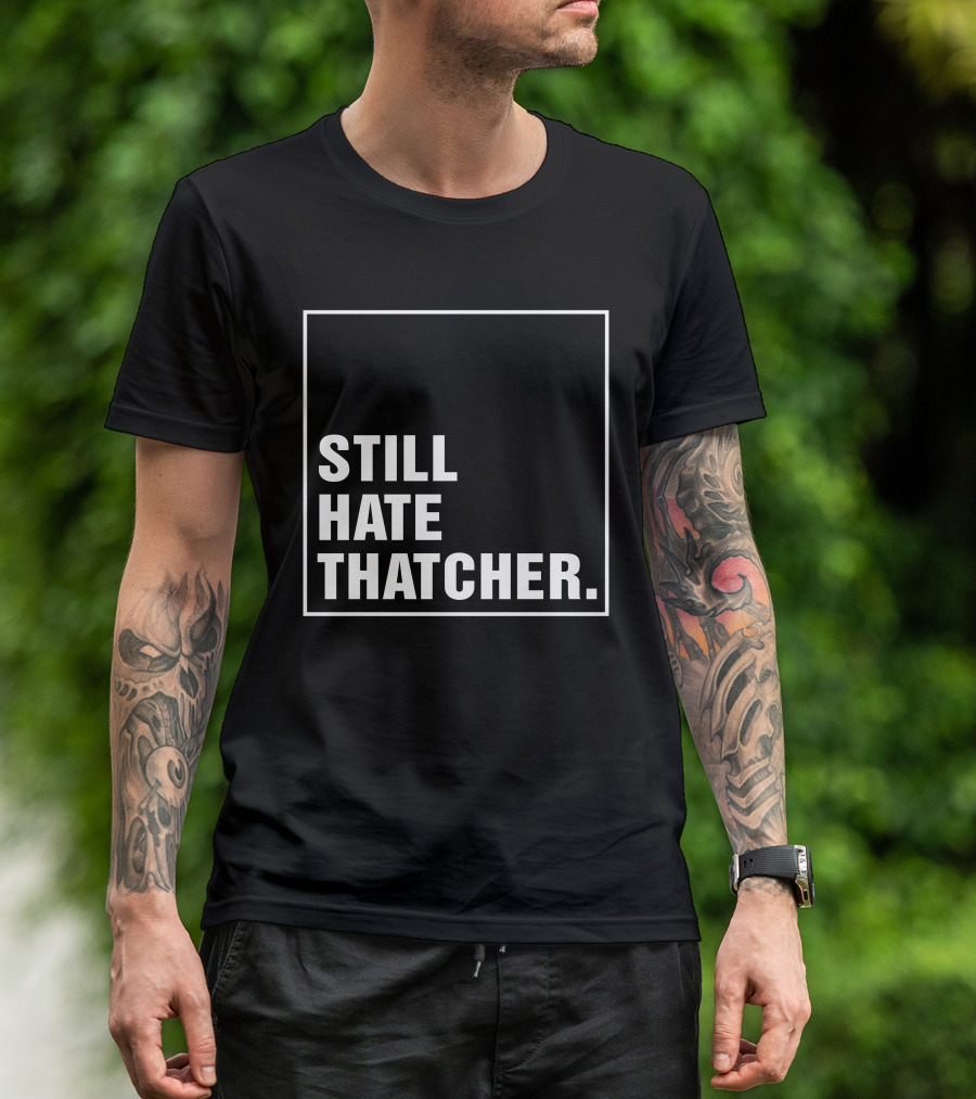 Still Hate Thatcher Marion Langford T-Shirt