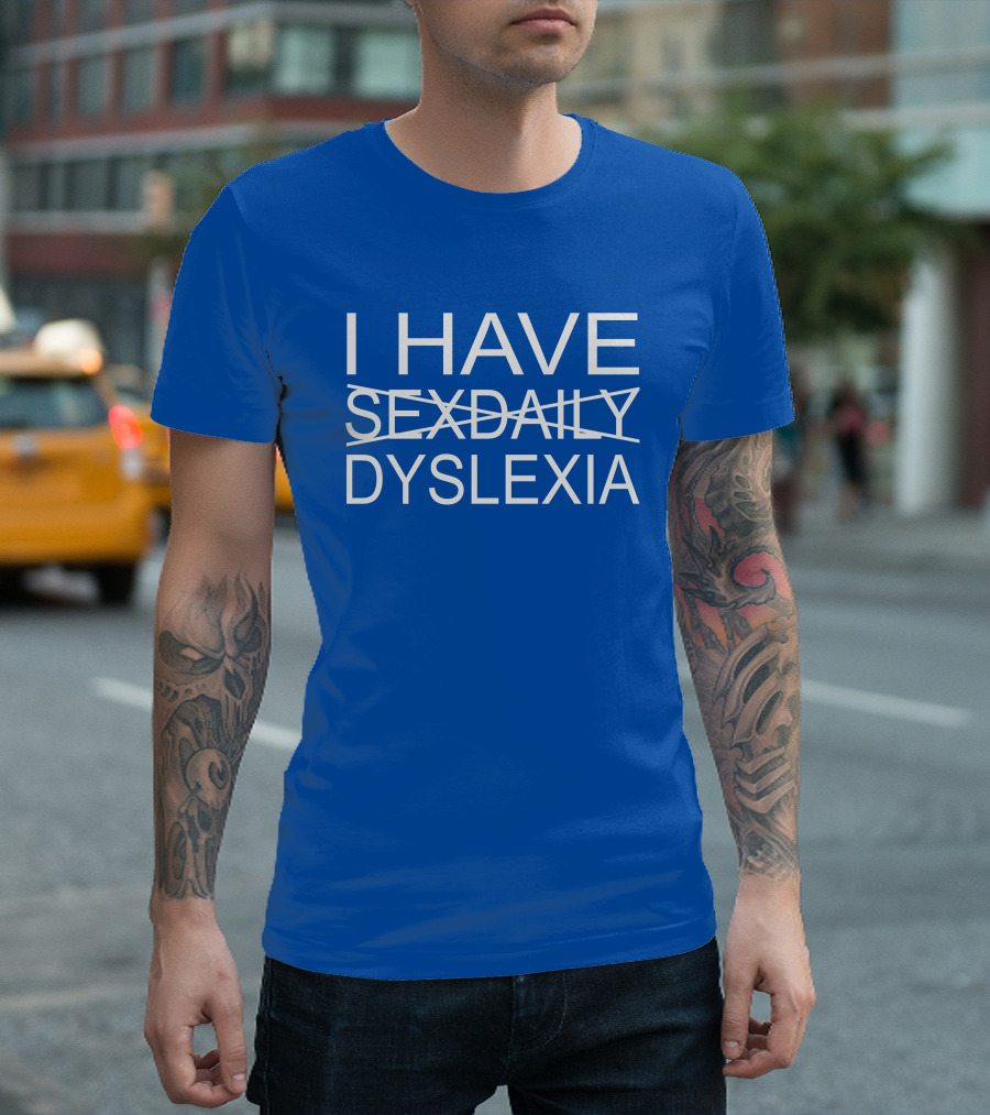 I Have Sexdaily Dyslexia Humor Play on Words T-Shirt