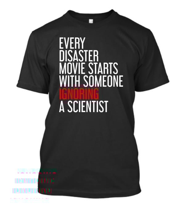 Redmolotov Every Disaster Movie Starts With Someone Ignoring A Scientist T-Shirt
