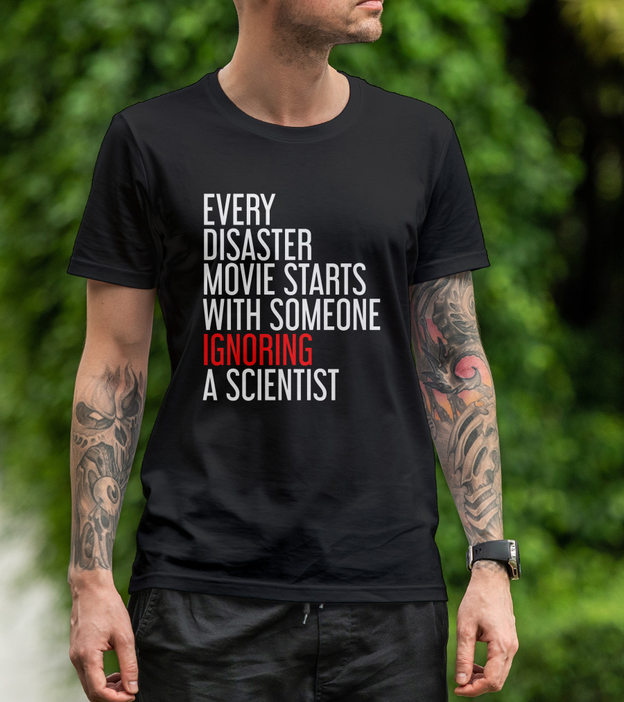 Redmolotov Every Disaster Movie Starts With Someone Ignoring A Scientist T-Shirt