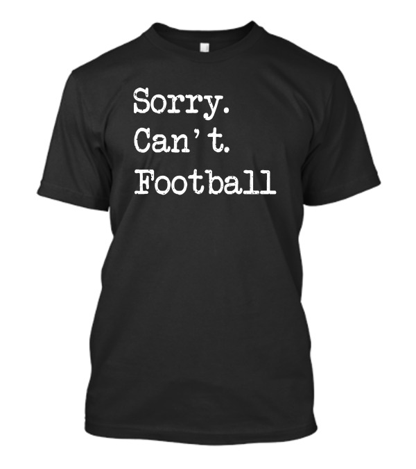 Sorry Can't Football T-Shirt