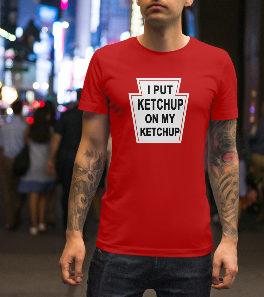 New Yorker Store I Put Ketchup On My Ketchup Red Keystone T-Shirt