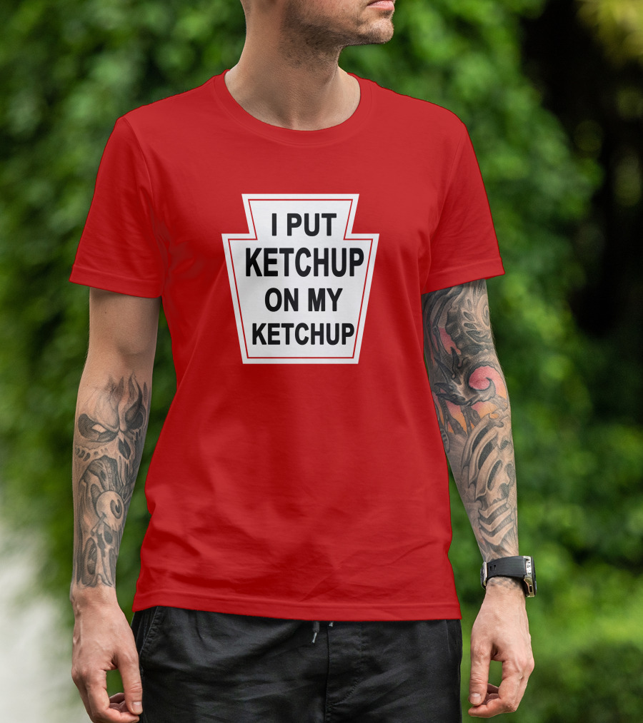 New Yorker Store I Put Ketchup On My Ketchup Red Keystone T-Shirt