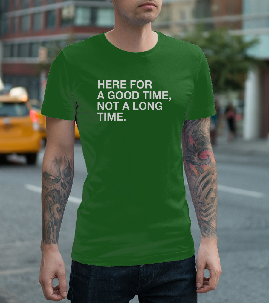 Here For A Good Time Not A Long Time Green Text T-Shirt
