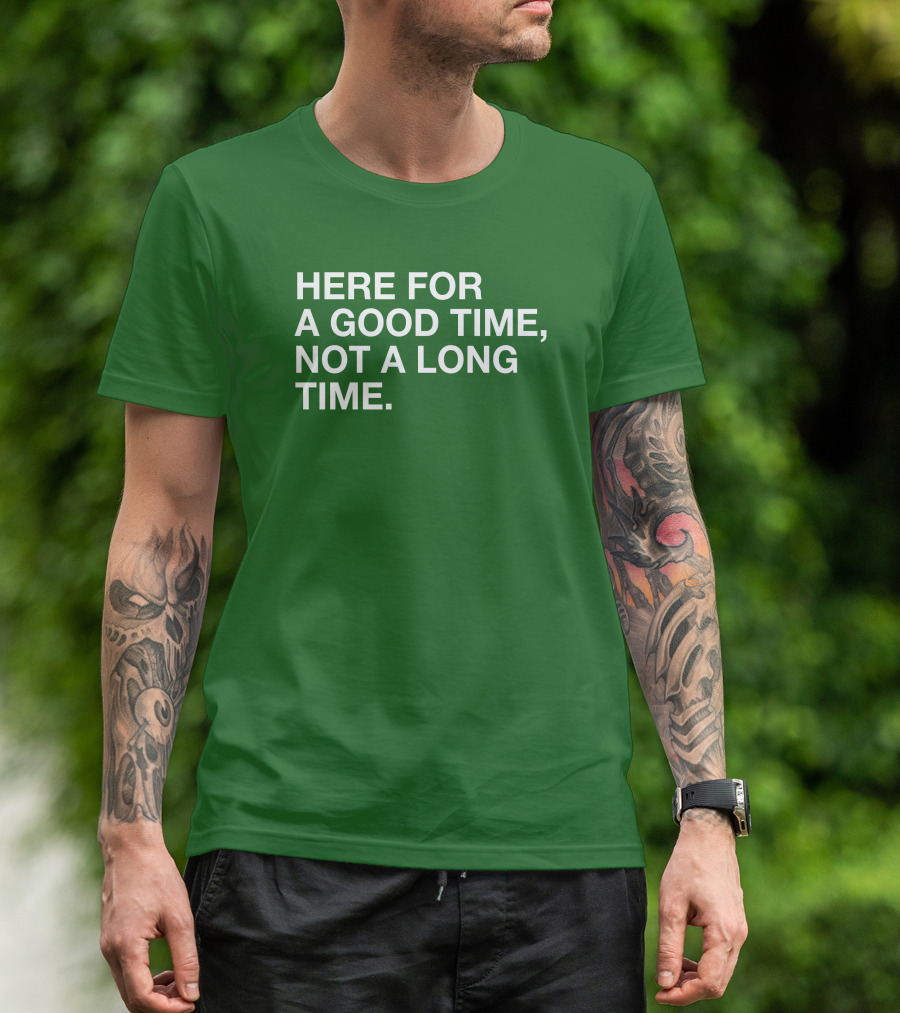 Here For A Good Time Not A Long Time Green Text T-Shirt