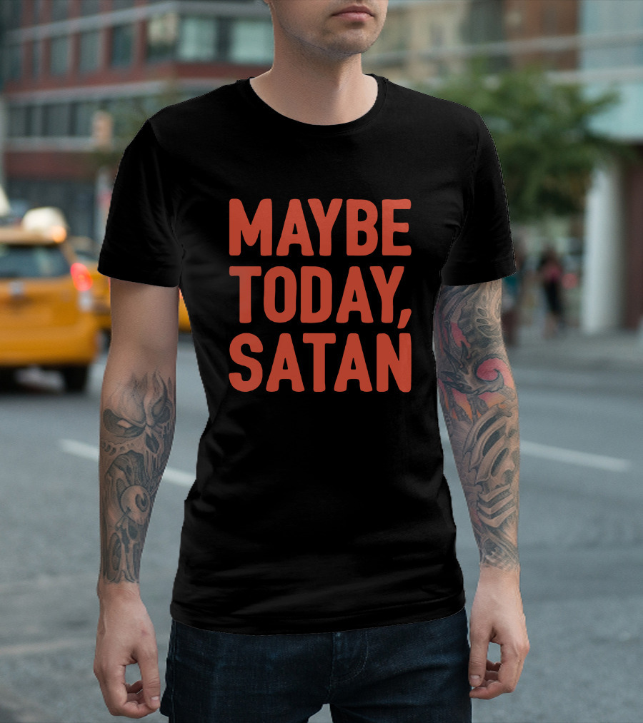 Sir Katelyn Maybe Today Satan T-Shirt