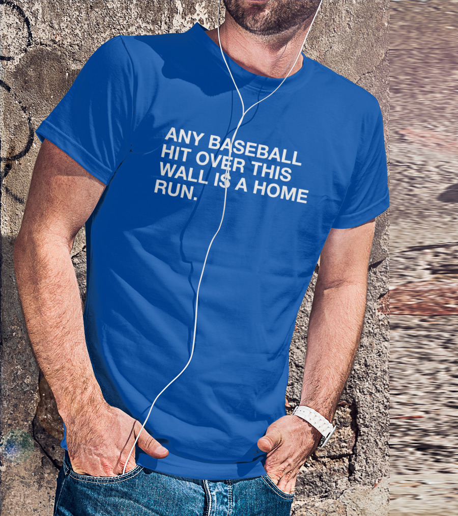 Any Baseball Hit Over This Wall Is A Home Run T-Shirt