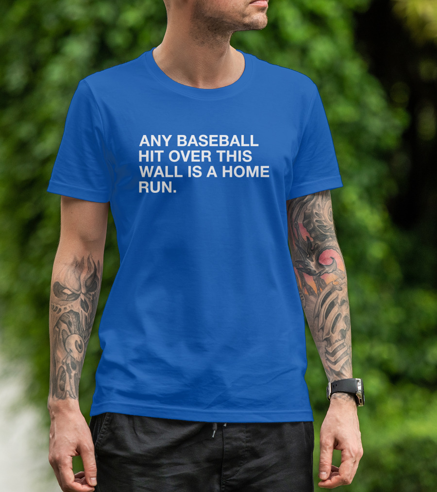 Any Baseball Hit Over This Wall Is A Home Run T-Shirt