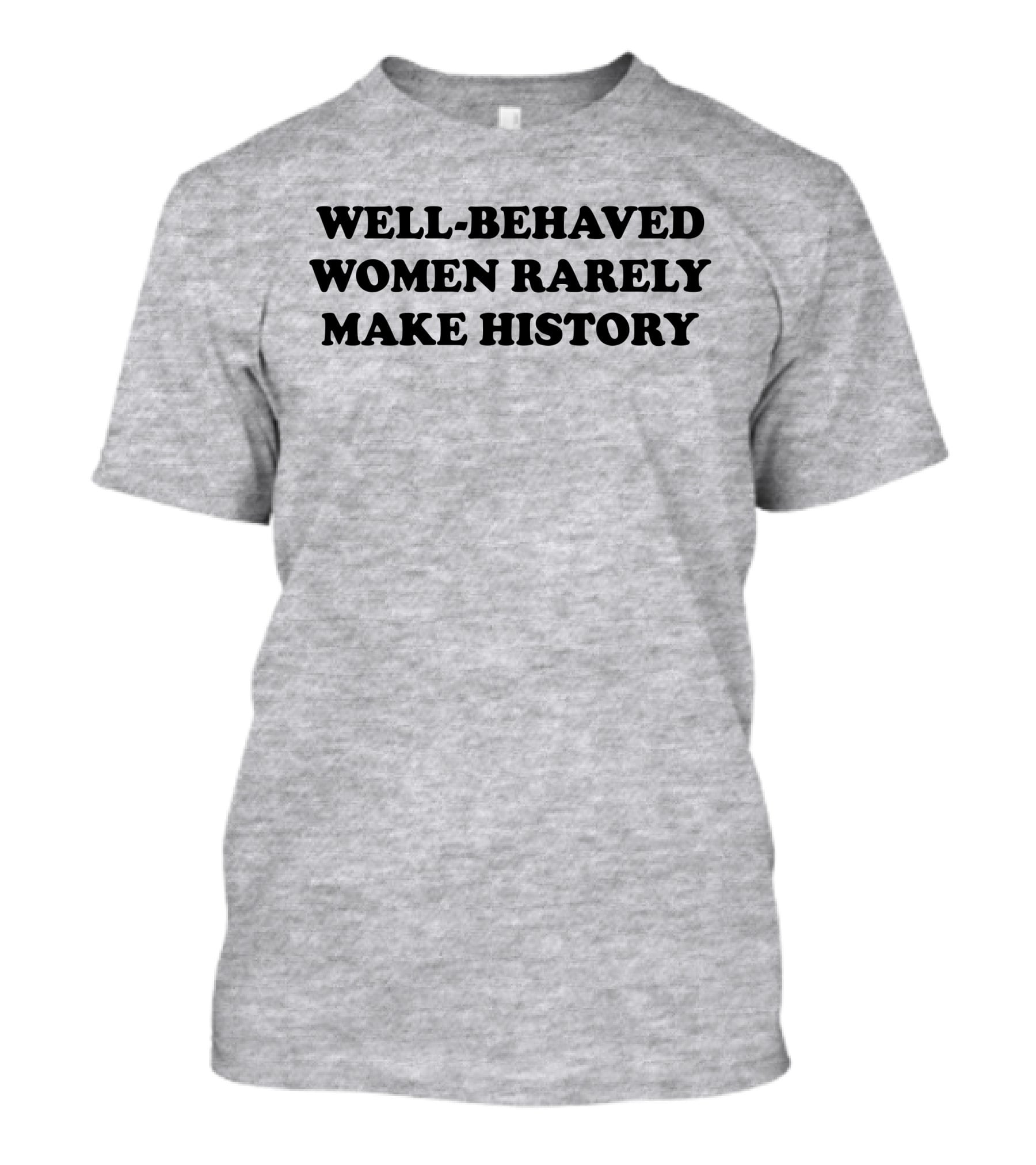 Nicole Nmo941 Well-Behaved Women Rarely Make History T-Shirt