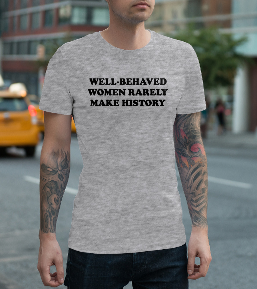 Nicole Nmo941 Well-Behaved Women Rarely Make History T-Shirt
