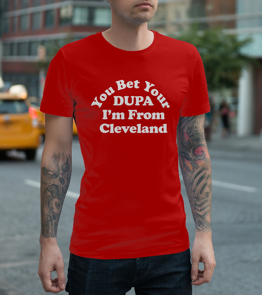 Cleveland Clothing Co Store You Bet Your Dupa I'm From Cleveland T-Shirt