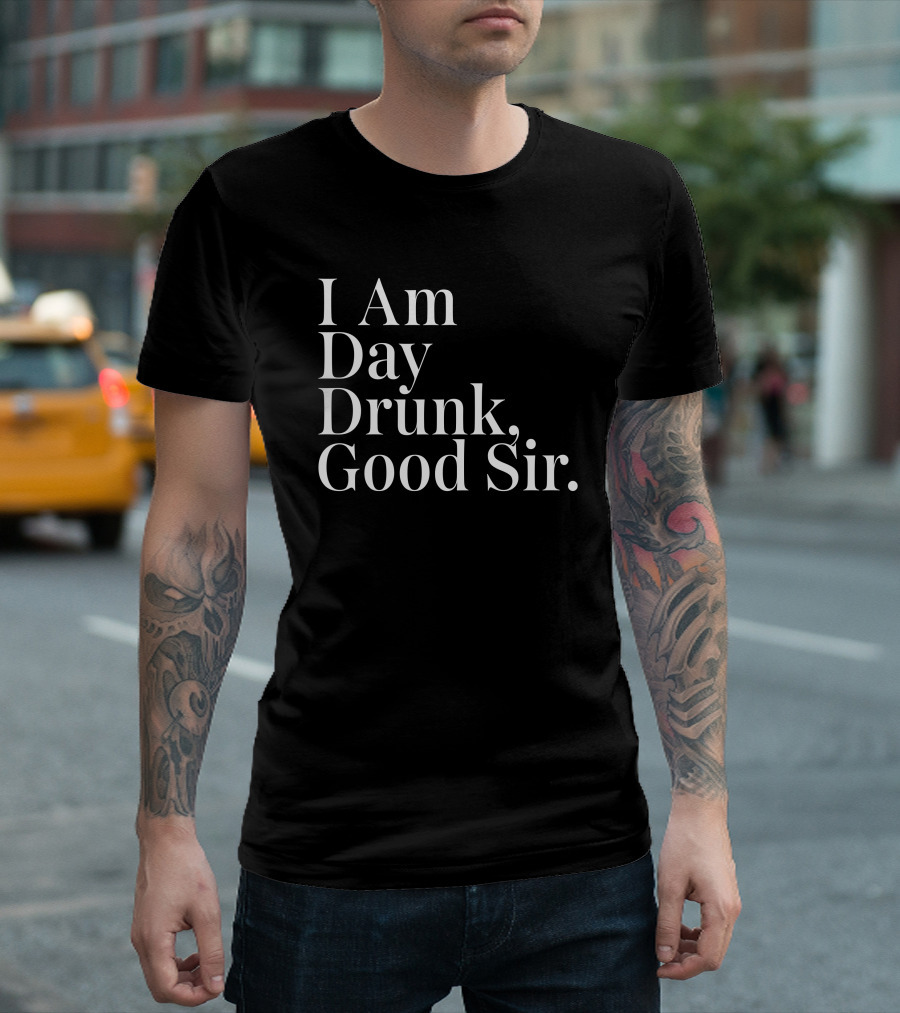 I Am Day Drunk Good Sir Men's Humor Atomic Nerd Merch Store T-Shirt