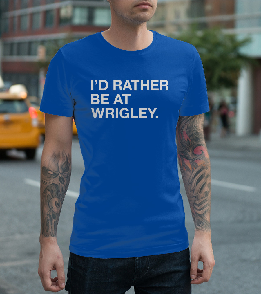 I'd Rather Be At Wrigley T-Shirt
