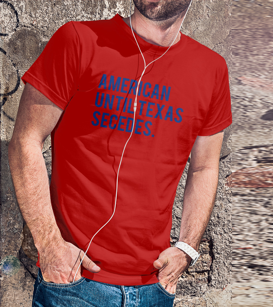 American Until Texas Secedes T-Shirt