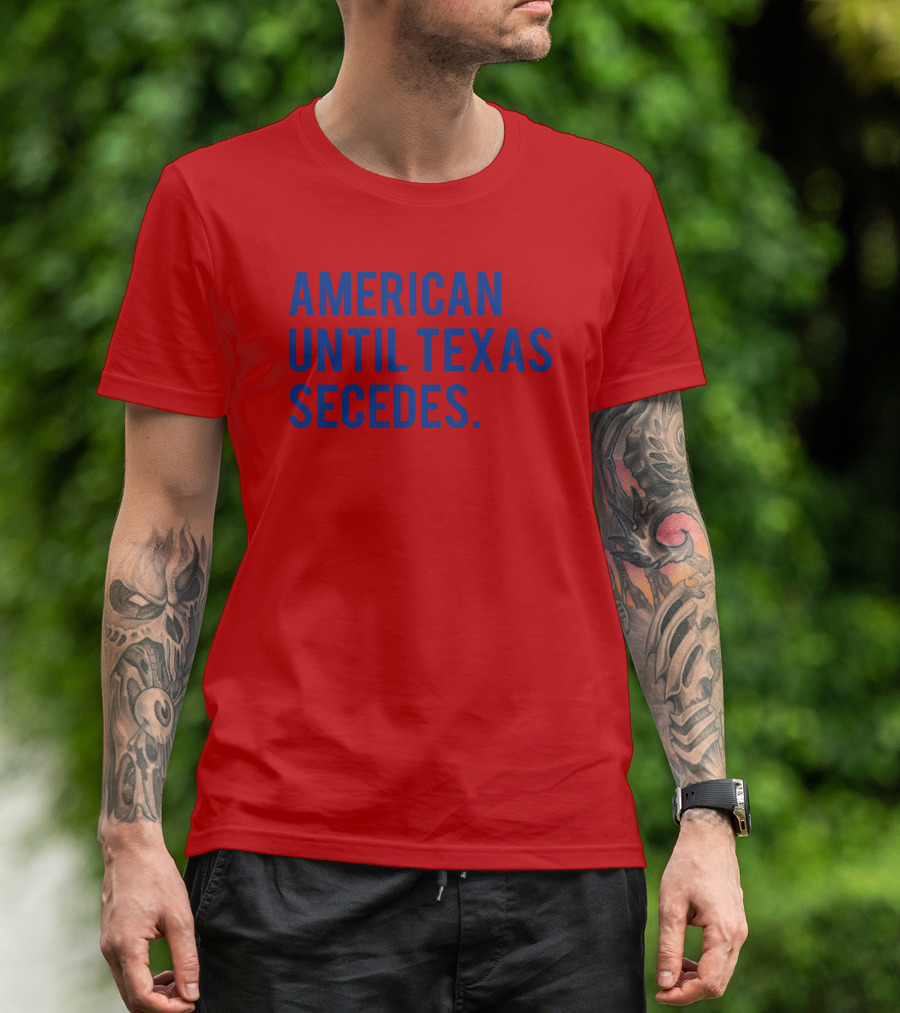American Until Texas Secedes T-Shirt