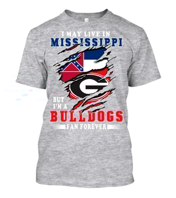 I May Live In Mississippi But I'm A Bulldogs Fan Forever T-Shirt