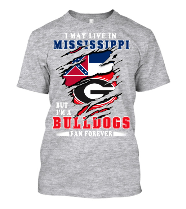 I May Live In Mississippi But I'm A Bulldogs Fan Forever T-Shirt