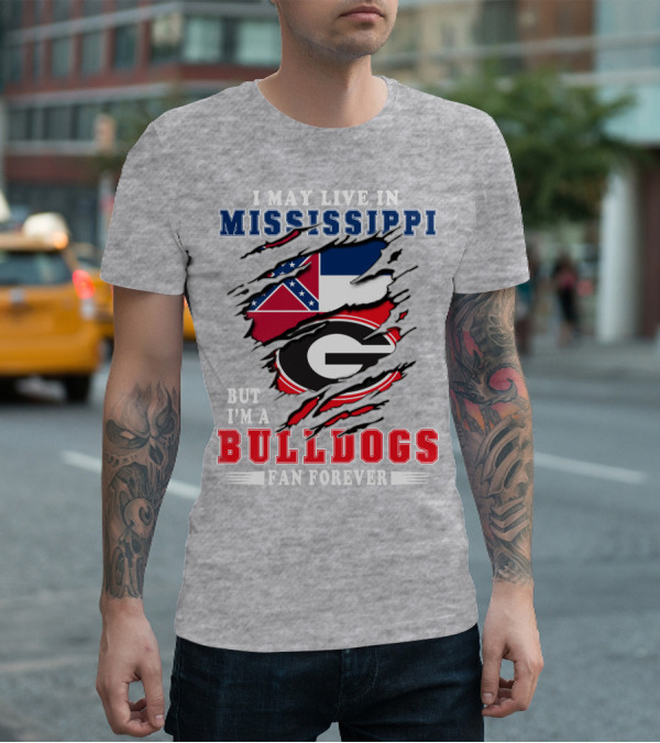I May Live In Mississippi But I'm A Bulldogs Fan Forever T-Shirt
