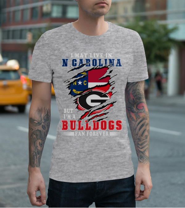 I May Live In North Carolina But I'm A Bulldogs Fan Forever T-Shirt