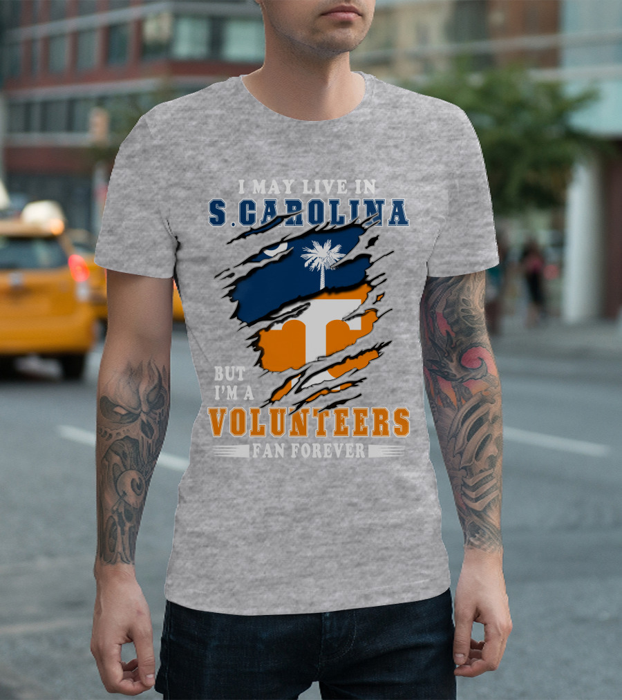 I May Live in South Carolina but I'm a Volunteers Fan Forever T-Shirt