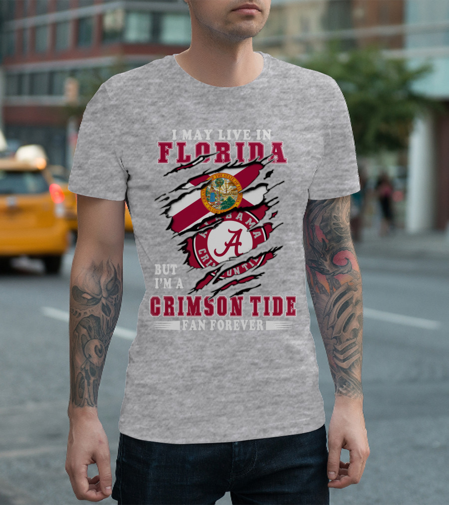 I May Live in Florida But I'm a Alabama Crimson Tide Fan Forever T-Shirt