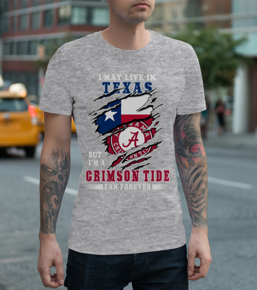 I May Live in Texas But I'm a Crimson Tide Fan Forever Alabama Texas T-Shirt