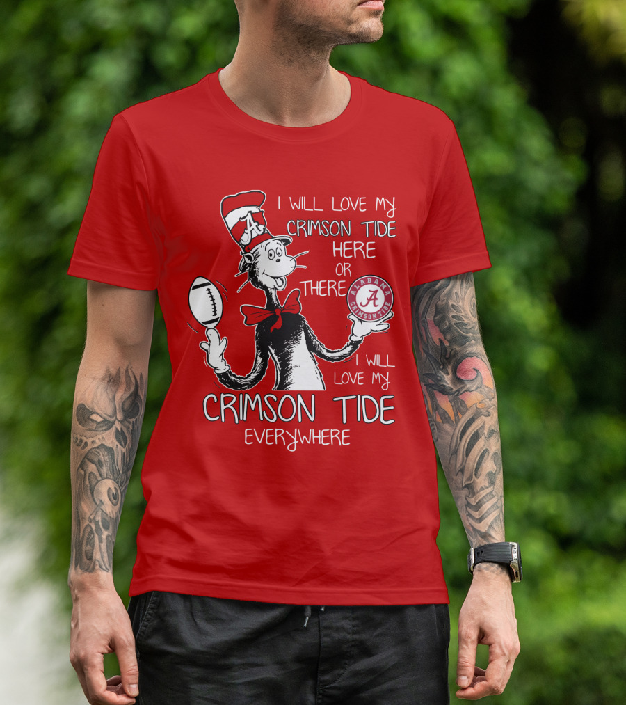 I Will Love My Crimson Tide Here Or There I Will Love My Crimson Tide Everywhere Alabama Crimson Tide T-Shirt