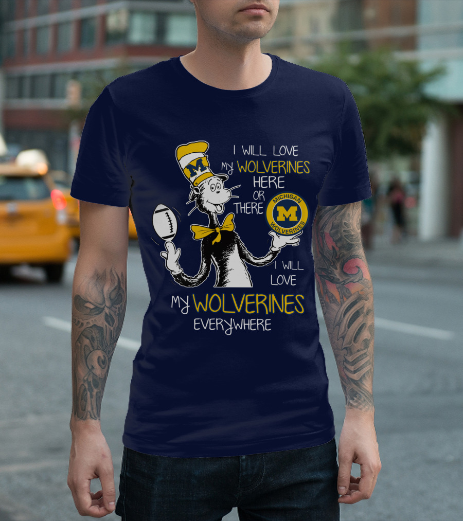 I Will Love My Michigan Wolverines Here Or There Everywhere T-Shirt