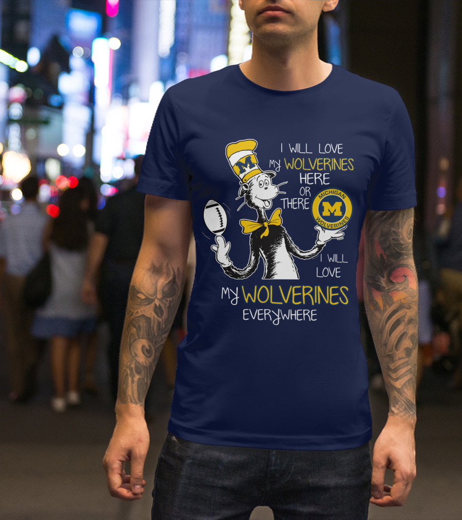 I Will Love My Michigan Wolverines Here Or There Everywhere T-Shirt