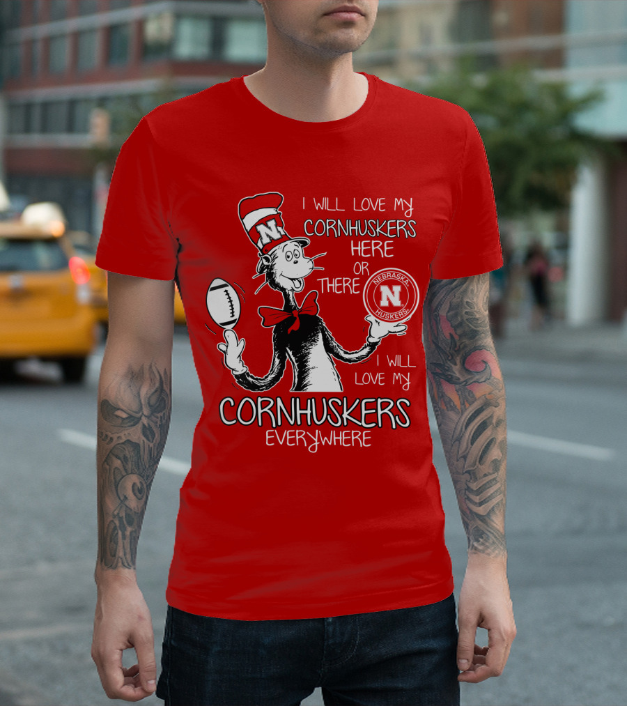 I Will Love My Cornhuskers Here Or There Nebraska Huskers Everywhere T-Shirt