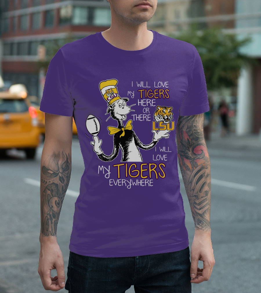 I Will Love My Tigers Here Or There Lsu Football Everywhere T-Shirt