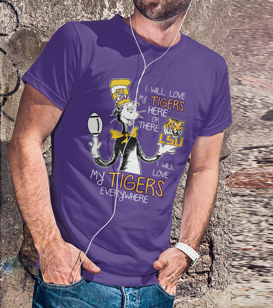 I Will Love My Tigers Here Or There Lsu Football Everywhere T-Shirt