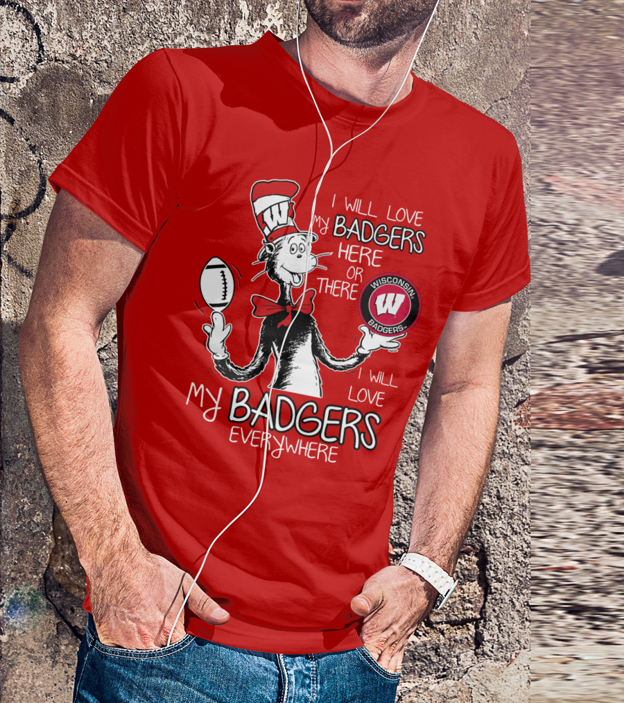I Will Love My Badgers Here Or There Wisconsin Badgers Everywhere T-Shirt