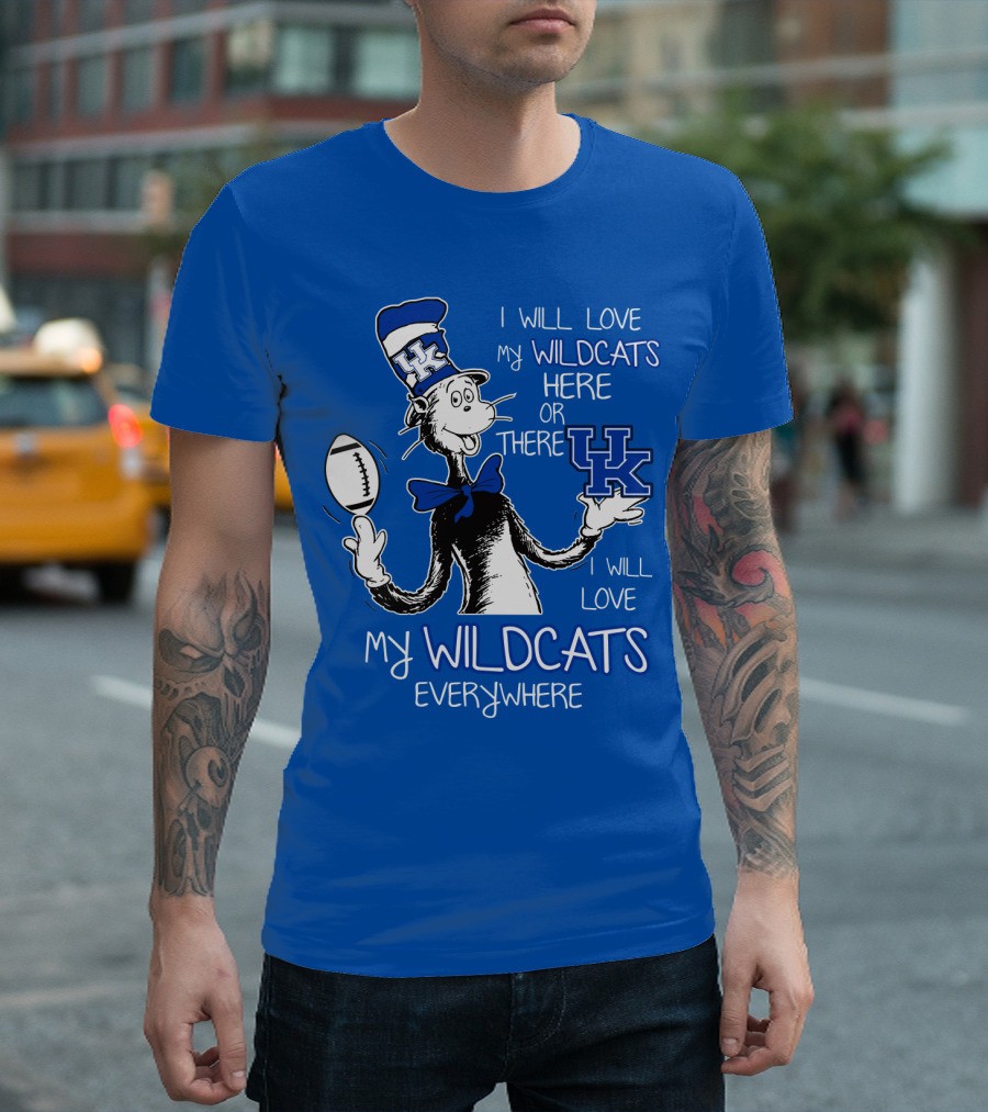I Will Love My Wildcats Here Or There Kentucky Wildcats Everywhere T-Shirt