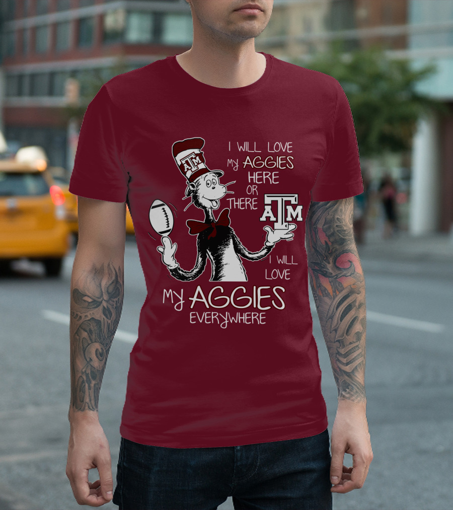 I Will Love My Aggies Here Or There I Will Love My Aggies Everywhere T-Shirt