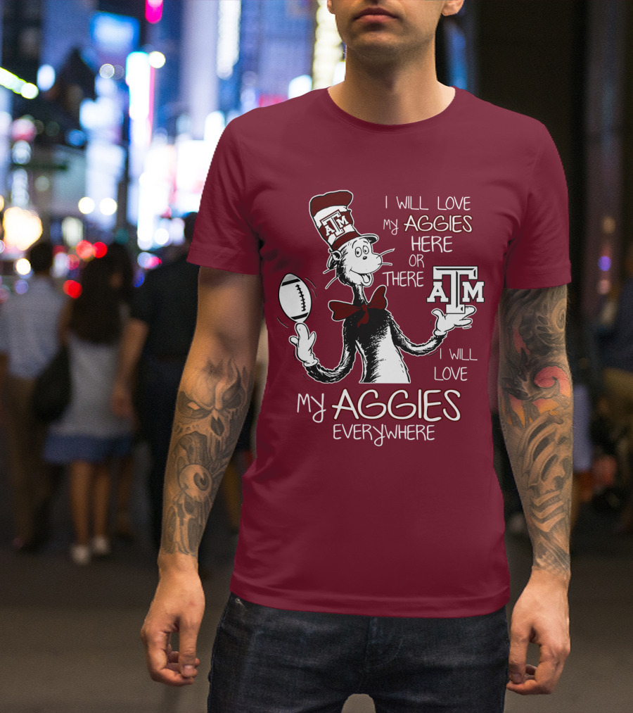 I Will Love My Aggies Here Or There I Will Love My Aggies Everywhere T-Shirt